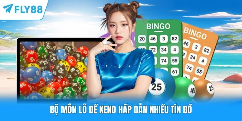 TP Xổ Số FLY88 - Nền Tảng Chốt Số Đỉnh Cao Cho Hội Viên Cược Bộ môn lô đề Keno hấp dẫn nhiều tín đồ