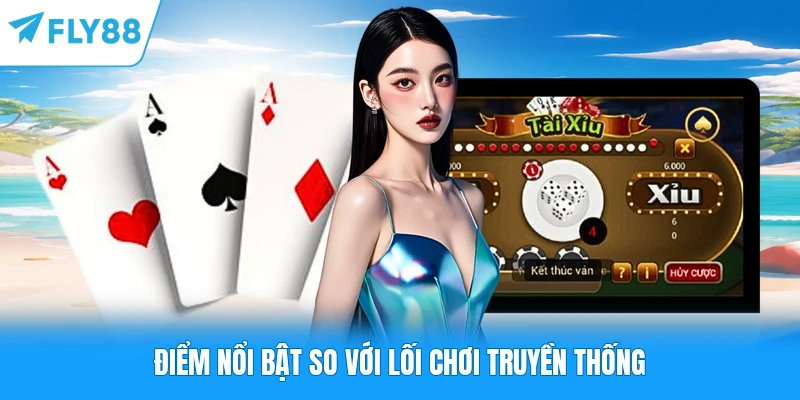 Tài Xỉu Online FLY88 - Chiến Thuật Xuống Cược Hiệu Quả Điểm nổi bật so với lối chơi truyền thống