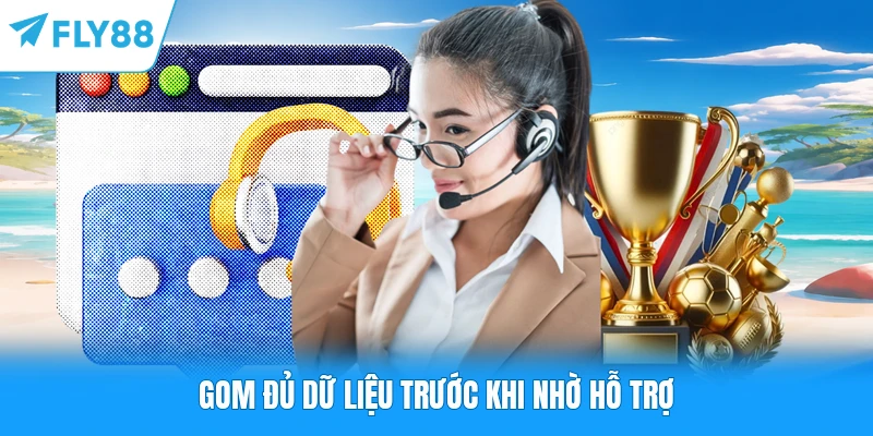 Liên Hệ Gom đủ dữ liệu trước khi nhờ hỗ trợ