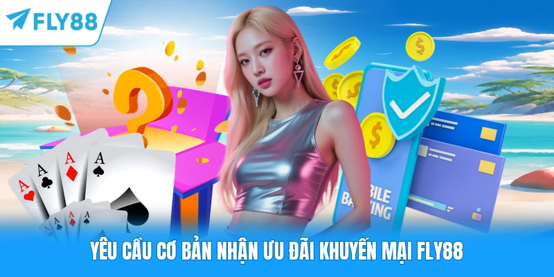 Yêu cầu cơ bản nhận ưu đãi khuyến mại FLY88